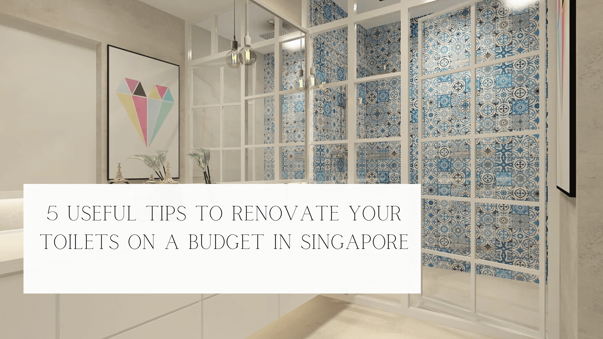 5 Useful Tips to Renovate your Toilets on a Budget in Singapore