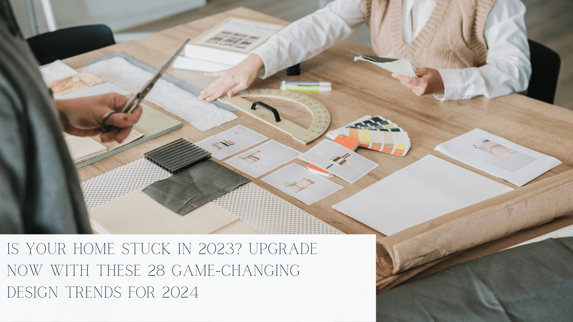 Is Your Home Stuck in 2023? Upgrade Now with These 34 Game-Changing Design Trends for 2024